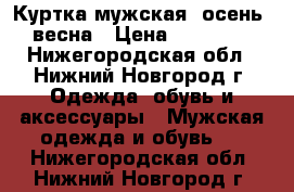 Куртка мужская, осень, весна › Цена ­ 10 000 - Нижегородская обл., Нижний Новгород г. Одежда, обувь и аксессуары » Мужская одежда и обувь   . Нижегородская обл.,Нижний Новгород г.